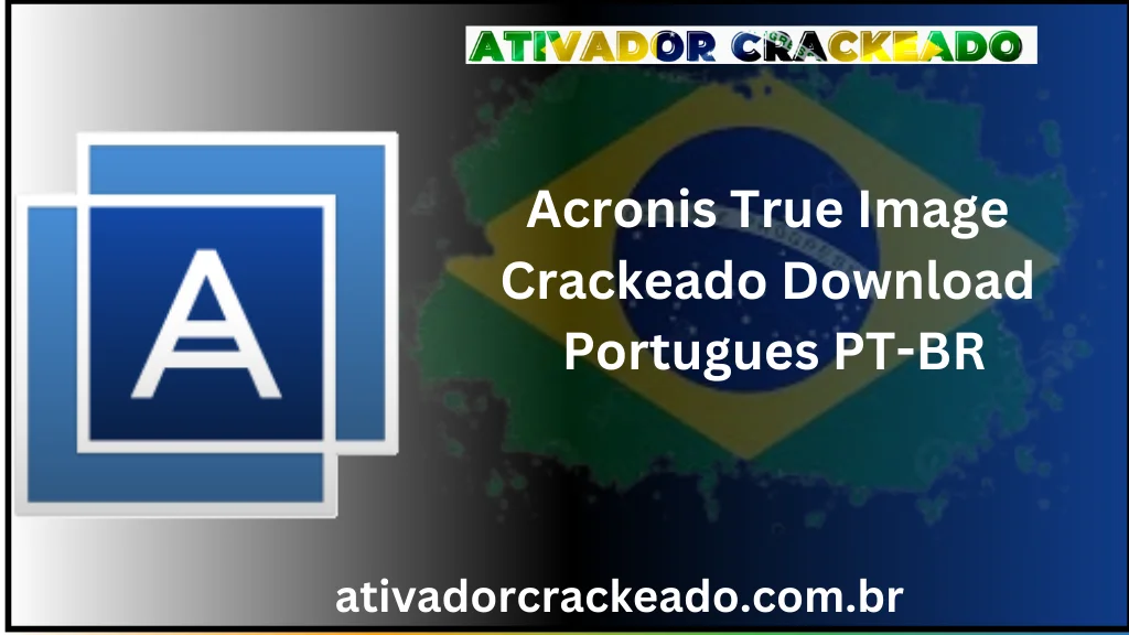 Acronis True Image Crackeado Download Português  PT-BR