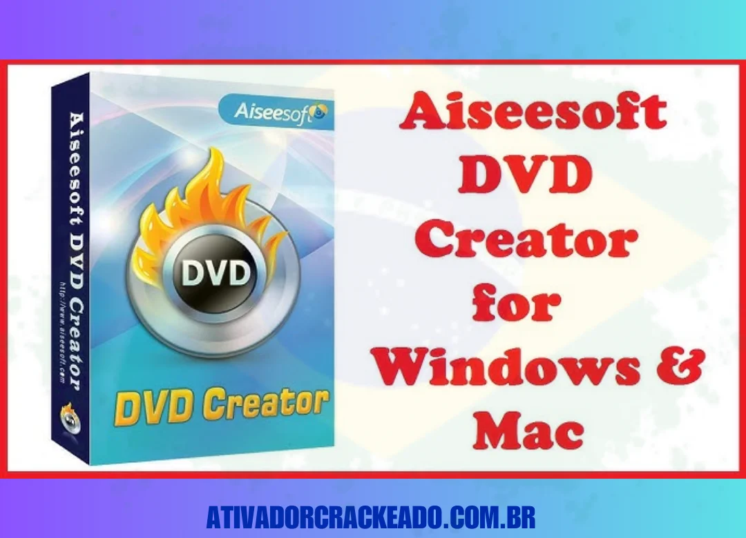 Aiseesoft DVD Creator Crackeado Download