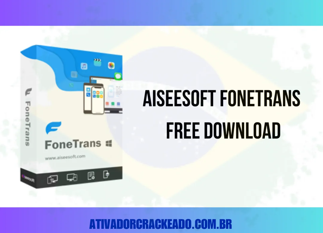 Aiseesoft FoneTrans Crackeado Download