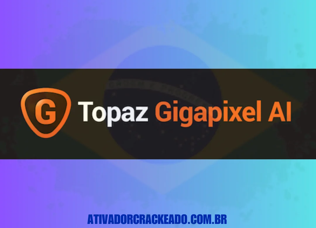 Topaz Gigapixel AI Crackeado Download