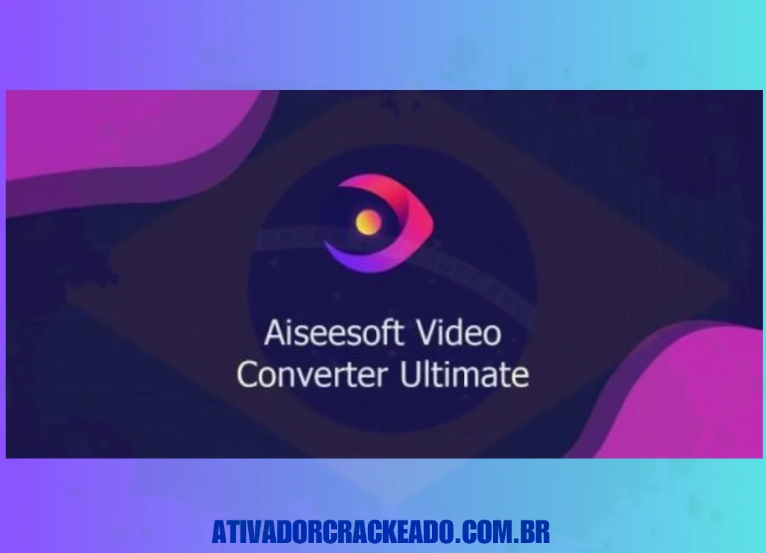 Aiseesoft Video Converter Ultimate Crackeado Download