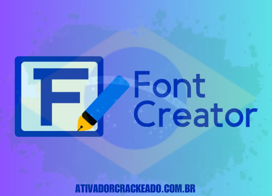 FontCreator Crackeado Grátis Download