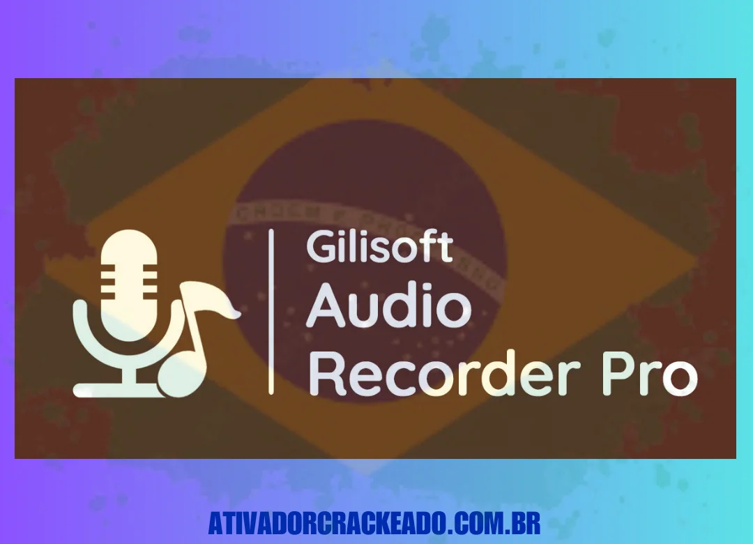 GiliSoft Audio Recorder Pro Crackeado Baixar Grátis