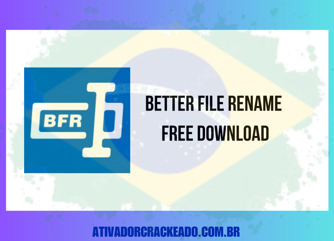 Better File Rename Português Não Requer Ativação - Licença Vitalícia (x86-x64)