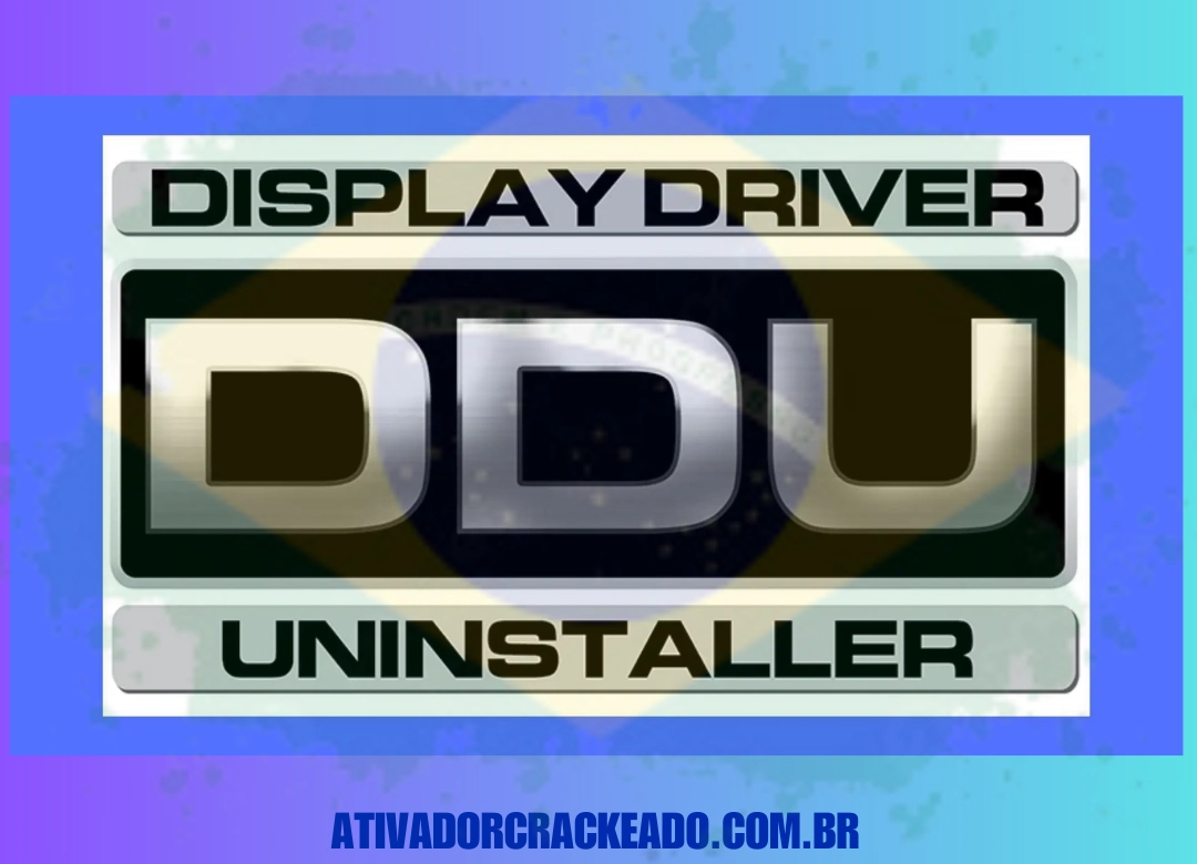 Display Driver Uninstaller Português Não Requer Ativação - Licença Vitalícia (x86-x64)